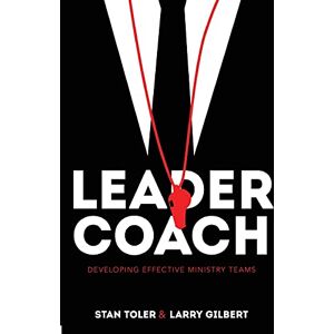 Toler, Stan Leader-Coach: Developing Effective Ministry Teams Toler, Stan Leader-Coach: Developing Effective Ministry Teams