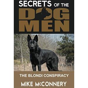 McConnery, Mike Secrets of the Dogmen: The Blondi Conspiracy (Mike McConnery Dogman) McConnery, Mike Secrets of the Dogmen: The Blondi Conspiracy (Mike McConnery Dogman)