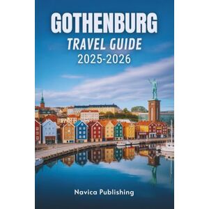 Publishing, Navica GOTHENBURG TRAVEL GUIDE 2025-2026: Sweden’s Friendly Coastal Metropolis Publishing, Navica GOTHENBURG TRAVEL GUIDE 2025-2026: Sweden’s Friendly Coastal Metropolis
