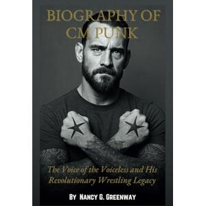 Greenway, Nancy G. BIOGRAPHY OF CM PUNK: The Story of The Fearless Rebel Who Redefined Wrestling and Gave a Voice to the Voiceless (WWE TITANS: BIOGRAPHIES OF WWE SUPERSTARS) Greenway, Nancy G. BIOGRAPHY OF CM PUNK: The Story of The Fearless Rebel Who Redefined Wrestling and Gave a Voice to the Voiceless (WWE TITANS: BIOGRAPHIES OF WWE SUPERSTARS)