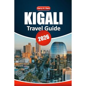 Dam, Harry H. Kigali Travel Guide 2026: Explore Rwanda’s Capital, Its History, Cultural Highlights, and Wildlife Day Trips Beyond the City Dam, Harry H. Kigali Travel Guide 2026: Explore Rwanda’s Capital, Its History, Cultural Highlights, and Wildlife Day Trips Beyond the City