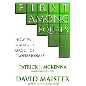 McKenna, Patrick J. First Among Equals: How To Manage A Group Of Professionals McKenna, Patrick J. First Among Equals: How To Manage A Group Of Professionals