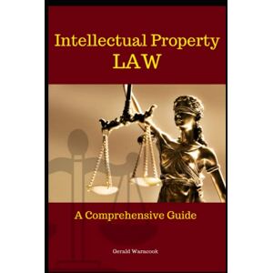 Waracook, Gerald Intellectual Property Law: A Comprehensive Guide Waracook, Gerald Intellectual Property Law: A Comprehensive Guide