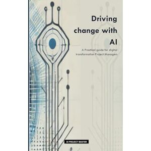 Hazoume, Anne-victoria Driving change with AI: A Practical guide for digital transformation Project Managers: 2 (AI PROJECT MASTER) Hazoume, Anne-victoria Driving change with AI: A Practical guide for digital transformation Project Managers: 2 (AI PROJECT MASTER)