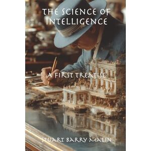 Malin, Stuart Barry The Science of Intelligence: A First Treatise Malin, Stuart Barry The Science of Intelligence: A First Treatise