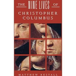 Restall, Matthew The Nine Lives of Christopher Columbus Restall, Matthew The Nine Lives of Christopher Columbus
