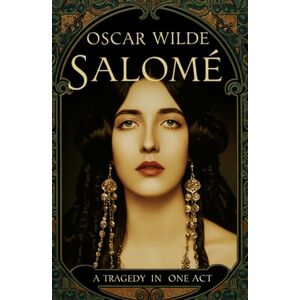 WILDE, OSCAR SALOMÉ: A Tragedy in One Act WILDE, OSCAR SALOMÉ: A Tragedy in One Act