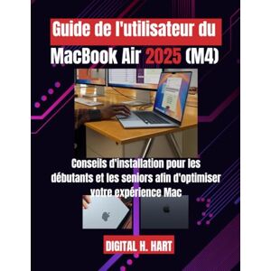 H. HART, DIGITAL Guide de l'utilisateur du MacBook Air 2025 (M4): Conseils d'installation pour les débutants et les seniors afin d'optimiser votre expérience Mac H. HART, DIGITAL Guide de l'utilisateur du MacBook Air 2025 (M4): Conseils d'installation pour les débutants et les seniors afin d'optimiser votre expérience Mac