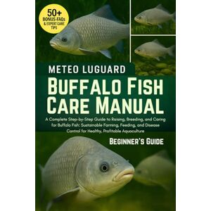 LUGUARD, METEO BUFFALO FISH CARE MANUAL: A Complete Step-by-Step Guide to Raising, Breeding, and Caring for Buffalo Fish: Sustainable Farming, Feeding, and Disease Control for Healthy, Profitable Aquaculture LUGUARD, METEO BUFFALO FISH CARE MANUAL: A Complete Step-by-Step Guide to Raising, Breeding, and Caring for Buffalo Fish: Sustainable Farming, Feeding, and Disease Control for Healthy, Profitable Aquaculture