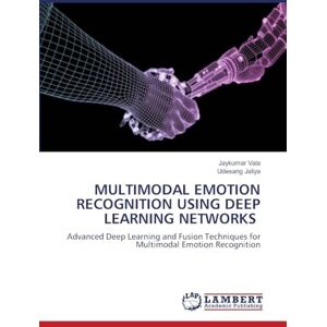Vala, Jaykumar Multimodal Emotion Recognition Using Deep Learning Networks: Advanced Deep Learning and Fusion Techniques for Multimodal Emotion Recognition Vala, Jaykumar Multimodal Emotion Recognition Using Deep Learning Networks: Advanced Deep Learning and Fusion Techniques for Multimodal Emotion Recognition