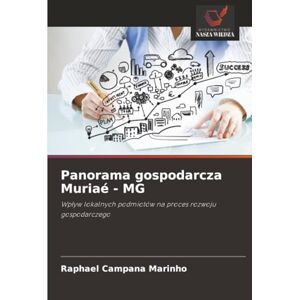Campana Marinho, Raphael Panorama gospodarcza Muriaé MG: Wpływ lokalnych podmiotów na proces rozwoju gospodarczego: Wp¿yw lokalnych podmiotów na proces rozwoju gospodarczego Campana Marinho, Raphael Panorama gospodarcza Muriaé MG: Wpływ lokalnych podmiotów na proces rozwoju gospodarczego: Wp¿yw lokalnych podmiotów na proces rozwoju gospodarczego