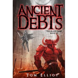 Elliot, Tom Ancient Debts, The Grand Game, Book 7: A Dark Fantasy LitRPG Adventure Elliot, Tom Ancient Debts, The Grand Game, Book 7: A Dark Fantasy LitRPG Adventure