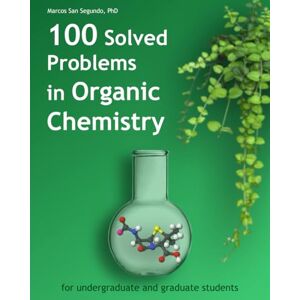 San Segundo, Marcos 100 Solved Problems in Organic Chemistry: for undergraduate and graduate students San Segundo, Marcos 100 Solved Problems in Organic Chemistry: for undergraduate and graduate students