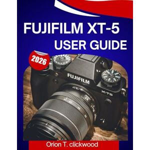 Orion Fujifilm XT-5 User Guide 2026: A step by step manual to help you master every skill, with expert tips and tricks for beginners and seniors Orion Fujifilm XT-5 User Guide 2026: A step by step manual to help you master every skill, with expert tips and tricks for beginners and seniors