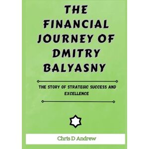 Andrew, Chris D The Financial Journey of Dmitry Balyasny: The Story Of Strategic Success And Excellence (Legends Of The Financial Market) Andrew, Chris D The Financial Journey of Dmitry Balyasny: The Story Of Strategic Success And Excellence (Legends Of The Financial Market)