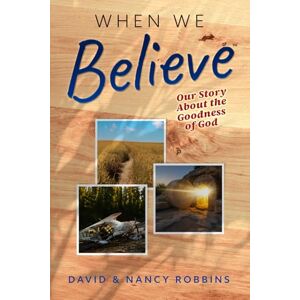 Robbins, David B When We Believe: Our Story About the Goodness of God Robbins, David B When We Believe: Our Story About the Goodness of God
