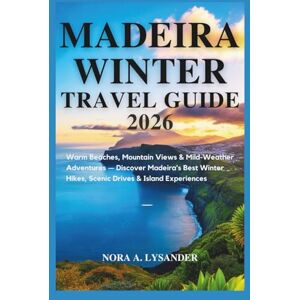 Lysander, Nora A. Madeira Winter Travel Guide 2026: Warm Beaches, Mountain Views & Mild-Weather Adventures — Discover Madeira’s Best Winter Hikes, Scenic Drives & Island Experiences Lysander, Nora A. Madeira Winter Travel Guide 2026: Warm Beaches, Mountain Views & Mild-Weather Adventures — Discover Madeira’s Best Winter Hikes, Scenic Drives & Island Experiences