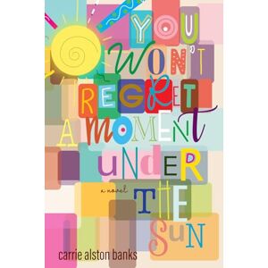 Banks, Carrie Alston You Won't Regret a Moment Under the Sun Banks, Carrie Alston You Won't Regret a Moment Under the Sun