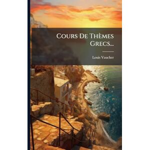 Vaucher, Louis Cours De Thèmes Grecs... Vaucher, Louis Cours De Thèmes Grecs...