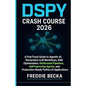becka, freddie DSPY CRASH COURSE 2026: A FAST-TRACK GUIDE TO AGENTIC AI, DECLARATIVE LLM WORKFLOWS, RAG OPTIMIZATION, MULTIMODAL PIPELINES, SELF-IMPROVING AGENTS, AND PRODUCTION-READY PYTHON AI APPLICATIONS becka, freddie DSPY CRASH COURSE 2026: A FAST-TRACK GUIDE TO AGENTIC AI, DECLARATIVE LLM WORKFLOWS, RAG OPTIMIZATION, MULTIMODAL PIPELINES, SELF-IMPROVING AGENTS, AND PRODUCTION-READY PYTHON AI APPLICATIONS