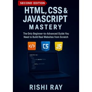 Ray, Rishi HTML, CSS & JavaScript Mastery : The All-in-One Frontend Developer’s Handbook: The Only Beginner-to-Advanced Guide You Need to Build Real Websites ... ... — Build Real Projects, Step by Step.) Ray, Rishi HTML, CSS & JavaScript Mastery : The All-in-One Frontend Developer’s Handbook: The Only Beginner-to-Advanced Guide You Need to Build Real Websites ... ... — Build Real Projects, Step by Step.)