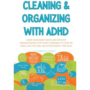 Stewart, Rebecca Cleaning and Organizing with ADHD: Create Sustainable Habits and Overcome Procrastination with Simple Techniques to Clear the Chaos, Calm the Mind, and Revolutionize Your Space Stewart, Rebecca Cleaning and Organizing with ADHD: Create Sustainable Habits and Overcome Procrastination with Simple Techniques to Clear the Chaos, Calm the Mind, and Revolutionize Your Space