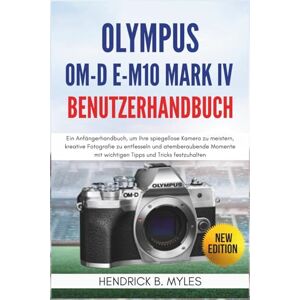 MYLES, HENDRICK B. Olympus OM-D E-M10 Mark IV Benutzerhandbuch: Ein Anfängerhandbuch, um Ihre spiegellose Kamera zu meistern, kreative Fotografie zu entfesseln und ... mit wichtigen Tipps und Tricks festzuhalten MYLES, HENDRICK B. Olympus OM-D E-M10 Mark IV Benutzerhandbuch: Ein Anfängerhandbuch, um Ihre spiegellose Kamera zu meistern, kreative Fotografie zu entfesseln und ... mit wichtigen Tipps und Tricks festzuhalten