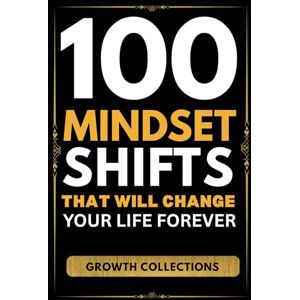 Collections, Growth 100 Mindset Shifts That Will Change Your Life Forever: Piercing Words to Shake Your Spirit, Reset Your Mind, and Light Up Your Path (Growth Collections): 2 (100 Quotes Growth Collections) Collections, Growth 100 Mindset Shifts That Will Change Your Life Forever: Piercing Words to Shake Your Spirit, Reset Your Mind, and Light Up Your Path (Growth Collections): 2 (100 Quotes Growth Collections)