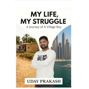 Uday Prakash My life and My struggle: The Journey of a Village Boy Uday Prakash My life and My struggle: The Journey of a Village Boy