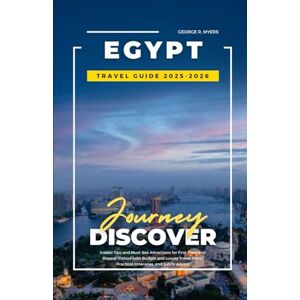 MYERS, GEORGE R. EGYPT TRAVEL GUIDE 2025-2026: Insider Tips and Must-See Attractions for First-Time and Repeat Visitors with Budget and Luxury Travel Plans, Practical Itineraries, and Safety Advice MYERS, GEORGE R. EGYPT TRAVEL GUIDE 2025-2026: Insider Tips and Must-See Attractions for First-Time and Repeat Visitors with Budget and Luxury Travel Plans, Practical Itineraries, and Safety Advice