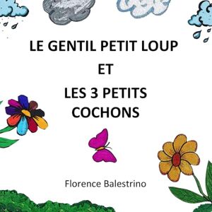 BALESTRINO, Florence Le gentil petit loup et les trois petits cochons BALESTRINO, Florence Le gentil petit loup et les trois petits cochons