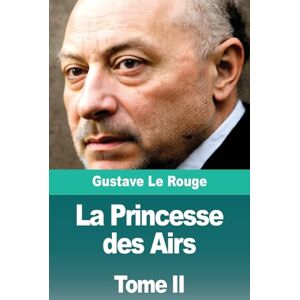 Le Rouge, Gustave La Princesse des Airs: Tome II Le Rouge, Gustave La Princesse des Airs: Tome II