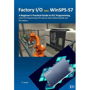 Temba, Riziki Factory I/O with Winsps-S7: A beginners practical guide to plc Programming Learn PLC Programming with Step-by-Step Practical Examples and Simulations Temba, Riziki Factory I/O with Winsps-S7: A beginners practical guide to plc Programming Learn PLC Programming with Step-by-Step Practical Examples and Simulations