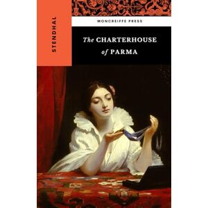 Stendhal The Charterhouse of Parma: The 1839 French Literature Classic Stendhal The Charterhouse of Parma: The 1839 French Literature Classic