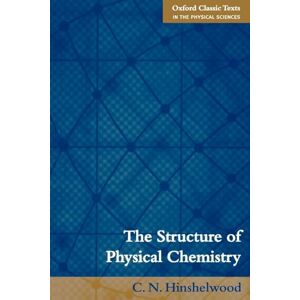 Hinshelwood, C. N. The Structure of Physical Chemistry (Oxford Classic Texts in the Physical Sciences) Hinshelwood, C. N. The Structure of Physical Chemistry (Oxford Classic Texts in the Physical Sciences)