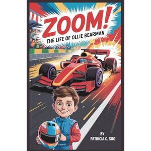 C. Soo, Patricia ZOOM!: The Life of Ollie Bearman — For Every Kid Who Dreams of Going Fast C. Soo, Patricia ZOOM!: The Life of Ollie Bearman — For Every Kid Who Dreams of Going Fast