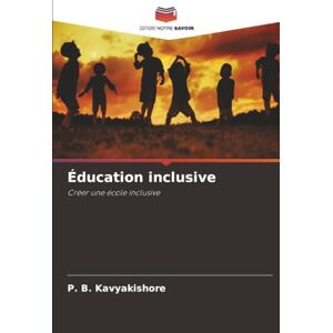 Kavyakishore, P. B. Éducation inclusive: Créer une école inclusive Kavyakishore, P. B. Éducation inclusive: Créer une école inclusive