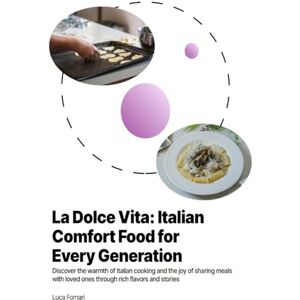 Fornari, Luca La Dolce Vita: Italian Comfort Food for Every Generation Fornari, Luca La Dolce Vita: Italian Comfort Food for Every Generation