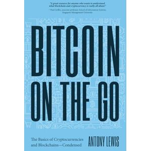 Lewis, Antony Bitcoin On The Go: The Basics of Bitcoins and Blockchains―Condensed (Bitcoin Explained) Lewis, Antony Bitcoin On The Go: The Basics of Bitcoins and Blockchains―Condensed (Bitcoin Explained)