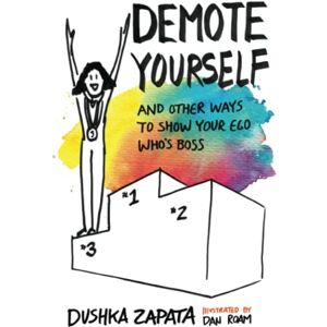 Zapata, Dushka Demote Yourself: and other ways to show your ego who's boss: 13 (How to Be Ferociously Happy) Zapata, Dushka Demote Yourself: and other ways to show your ego who's boss: 13 (How to Be Ferociously Happy)