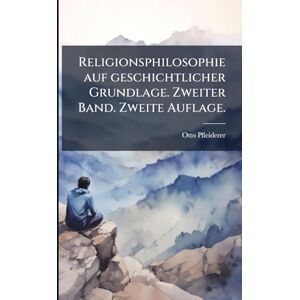 Pfleiderer, Otto Religionsphilosophie auf geschichtlicher Grundlage. Zweiter Band. Zweite Auflage. Pfleiderer, Otto Religionsphilosophie auf geschichtlicher Grundlage. Zweiter Band. Zweite Auflage.