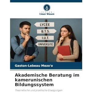 Mezo'o, Gaston-LeBeau Akademische Beratung im kamerunischen Bildungssystem: Theoretische und praktische Erwägungen Mezo'o, Gaston-LeBeau Akademische Beratung im kamerunischen Bildungssystem: Theoretische und praktische Erwägungen