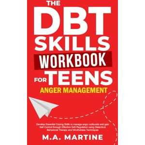 Martine, M.A. DBT Skills Workbook for Teens Anger Management: Develop Essential Coping Skills To Manage Angry Outbursts And Gain Self Control Through Effective Self-Regulation Techniques (Coping Skills Mastery) Martine, M.A. DBT Skills Workbook for Teens Anger Management: Develop Essential Coping Skills To Manage Angry Outbursts And Gain Self Control Through Effective Self-Regulation Techniques (Coping Skills Mastery)