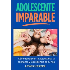 HARPER, LEWIS ADOLESCENTE BRILLANTE. Cómo fortalecer la autoestima, la confianza y la resiliencia de tu adolescente con disciplina positiva, seguridad emocional y motivación práctica para la vida diaria. HARPER, LEWIS ADOLESCENTE BRILLANTE. Cómo fortalecer la autoestima, la confianza y la resiliencia de tu adolescente con disciplina positiva, seguridad emocional y motivación práctica para la vida diaria.