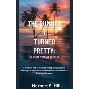 Hill, Herbert S The Summer I Turned Pretty: Season 2 Movie Review: An Immersive Guide to Heartache, Healing, and Endless Vibes – Exploring Grief, Love Choices, and ... in Cousins Beach's Emotional Rollercoaster Hill, Herbert S The Summer I Turned Pretty: Season 2 Movie Review: An Immersive Guide to Heartache, Healing, and Endless Vibes – Exploring Grief, Love Choices, and ... in Cousins Beach's Emotional Rollercoaster