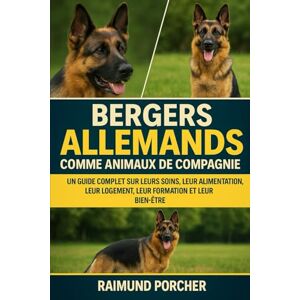 PORCHER, RAIMUND BERGERS ALLEMANDS COMME ANIMAUX DE COMPAGNIE: UN GUIDE COMPLET SUR LEURS SOINS, LEUR ALIMENTATION, LEUR LOGEMENT, LEUR FORMATION ET LEUR BIEN-ÊTRE PORCHER, RAIMUND BERGERS ALLEMANDS COMME ANIMAUX DE COMPAGNIE: UN GUIDE COMPLET SUR LEURS SOINS, LEUR ALIMENTATION, LEUR LOGEMENT, LEUR FORMATION ET LEUR BIEN-ÊTRE