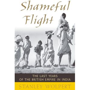 Stanley SHAMEFUL FLIGHT THE LAST YEARS OF THE BRITISH EMPIRE IN INDIA: The Last Years of the British Empire in India Stanley SHAMEFUL FLIGHT THE LAST YEARS OF THE BRITISH EMPIRE IN INDIA: The Last Years of the British Empire in India
