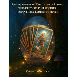 Warzecka, Virginie Les murmures du Tarot : une méthode thérapeutique pour écouter, comprendre, réparer et aimer Warzecka, Virginie Les murmures du Tarot : une méthode thérapeutique pour écouter, comprendre, réparer et aimer