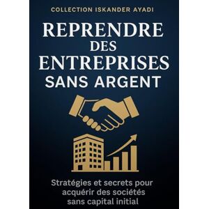 Ayadi, Iskander Reprendre des Entreprises sans Argent Ayadi, Iskander Reprendre des Entreprises sans Argent