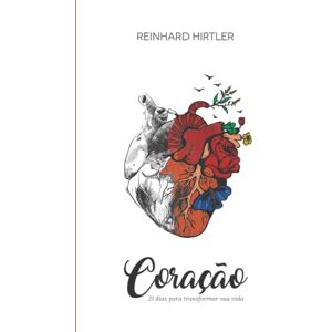 Hirtler, Reinhard Coração: 21 dias para transformar sua vida Hirtler, Reinhard Coração: 21 dias para transformar sua vida